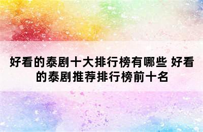 好看的泰剧十大排行榜有哪些 好看的泰剧推荐排行榜前十名